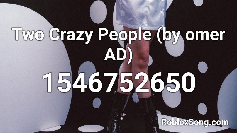 Two Crazy People (by omer AD) Roblox ID
