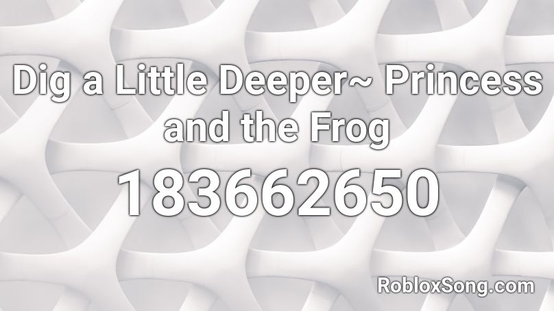 Dig a Little Deeper~ Princess and the Frog Roblox ID