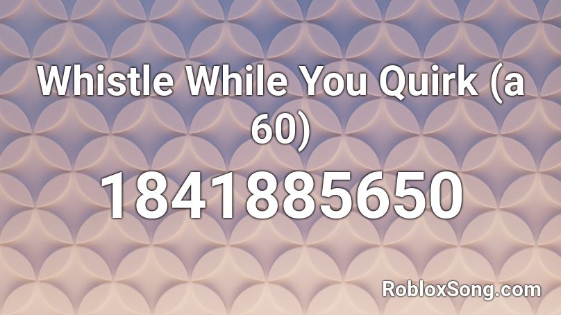 Whistle While You Quirk (a 60) Roblox ID