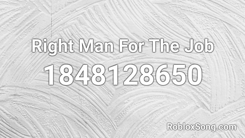 Right Man For The Job Roblox ID