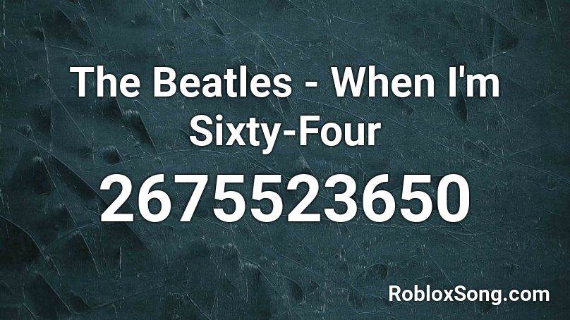 The Beatles - When I'm Sixty-Four Roblox ID
