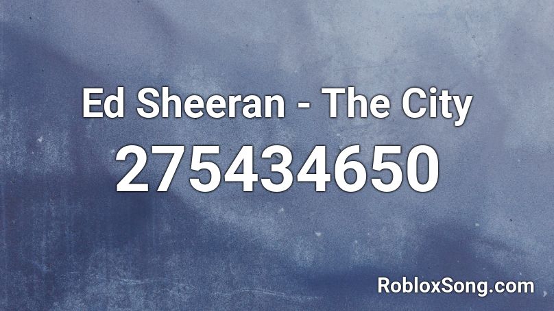 Ed Sheeran - The City Roblox ID