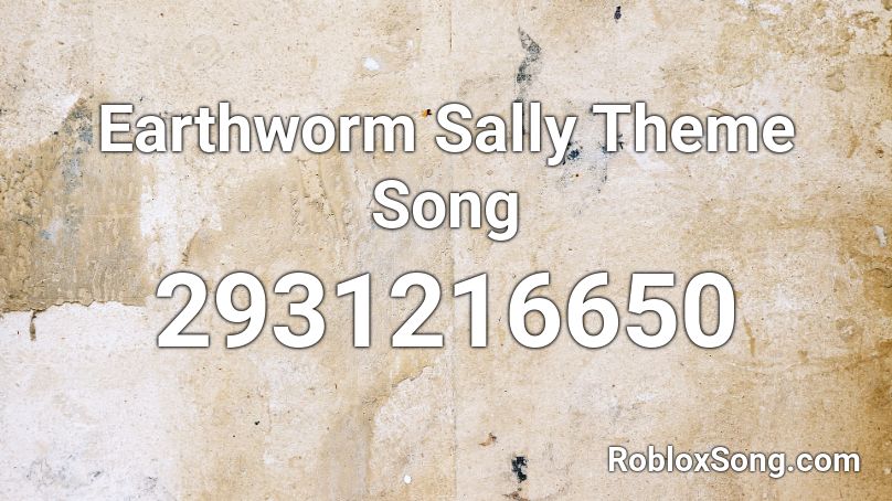 Earthworm Sally Theme Song Roblox Id Roblox Music Codes - roblox earthworm sally id