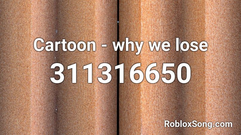 Cartoon - why we lose Roblox ID