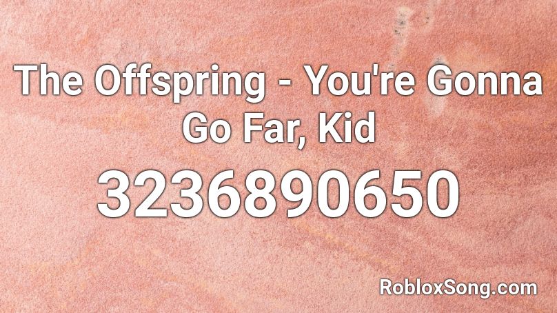 The Offspring - You're Gonna Go Far, Kid  Roblox ID