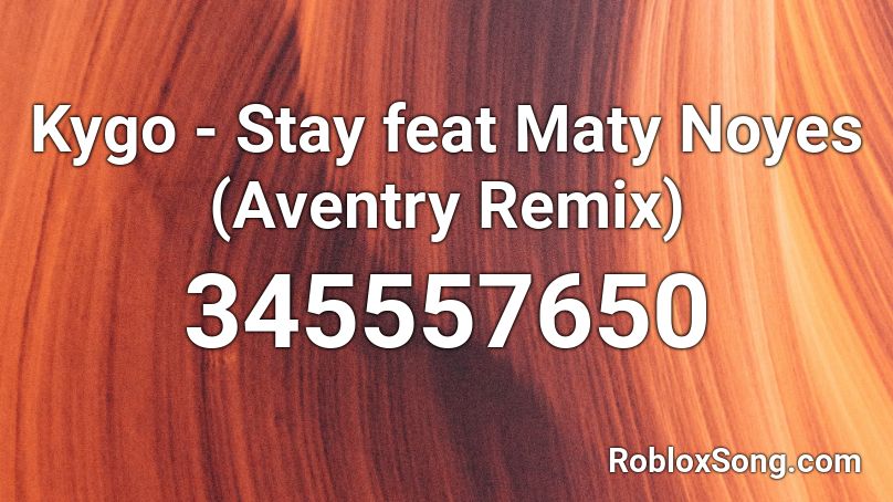 Kygo - Stay feat Maty Noyes (Aventry Remix) Roblox ID