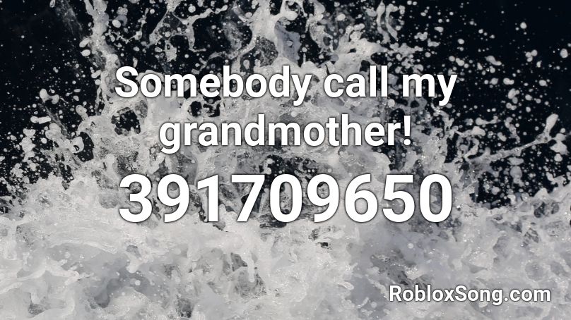 Somebody call my grandmother! Roblox ID