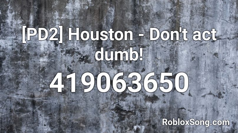 [PD2] Houston - Don't act dumb! Roblox ID