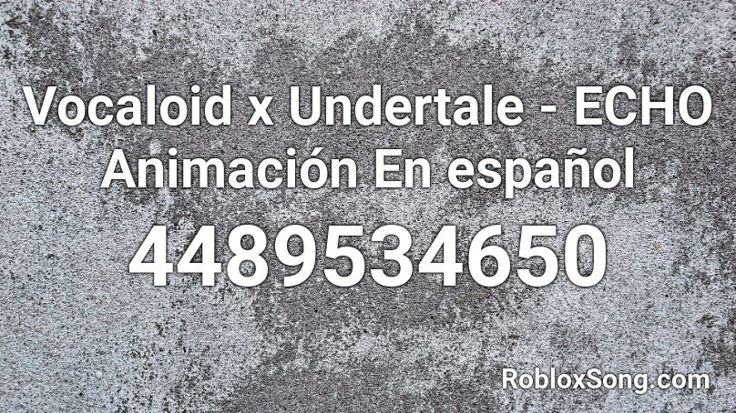 Vocaloid X Undertale Echo Animacion En Espanol Roblox Id Roblox Music Codes - undertale echo song roblox id
