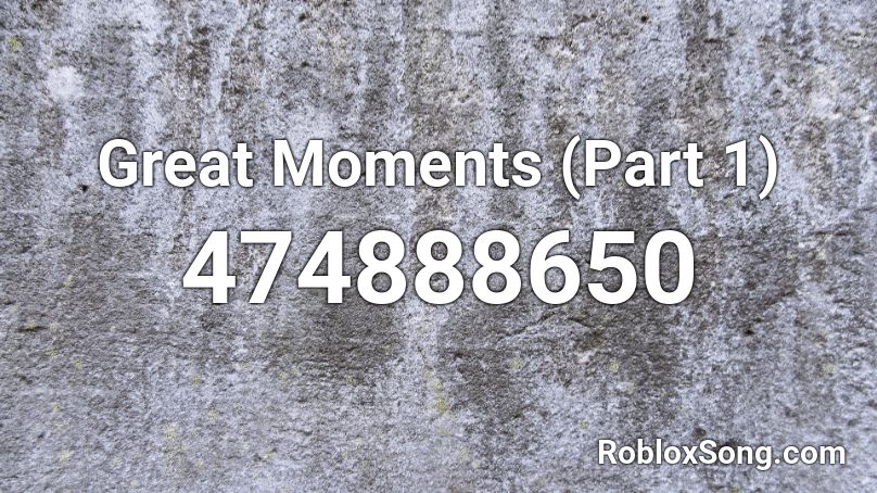 Great Moments (Part 1) Roblox ID