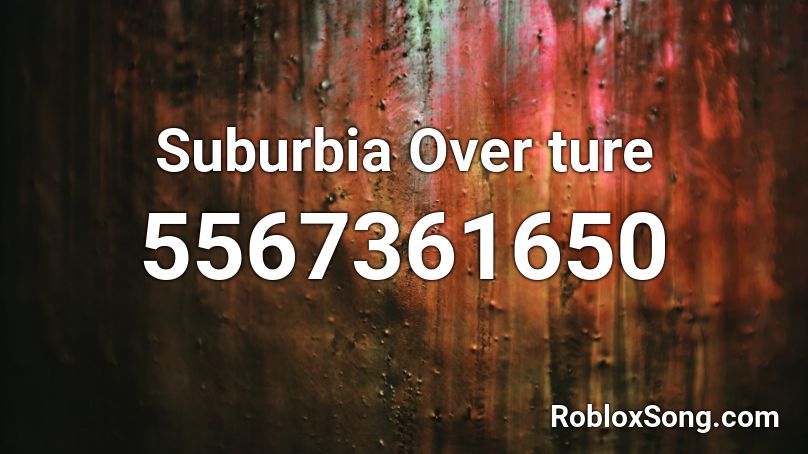 Suburbia Over ture Roblox ID