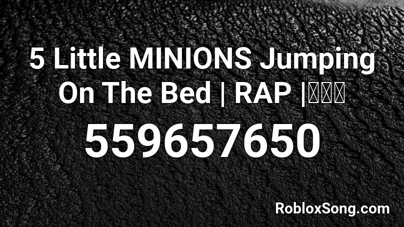 5 Little MINIONS Jumping On The Bed | RAP |🔥🔥🔥 Roblox ID