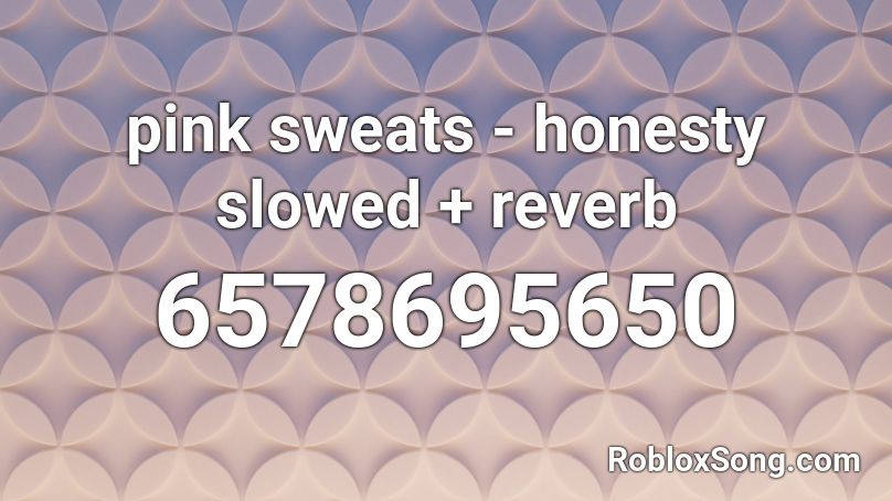 pink sweats - honesty slowed + reverb Roblox ID