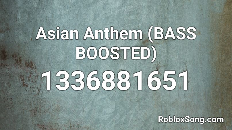 Asian Anthem (BASS BOOSTED) Roblox ID