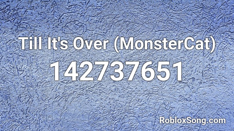 Till It's Over (MonsterCat) Roblox ID