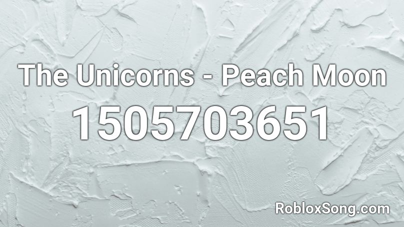 The Unicorns - Peach Moon Roblox ID