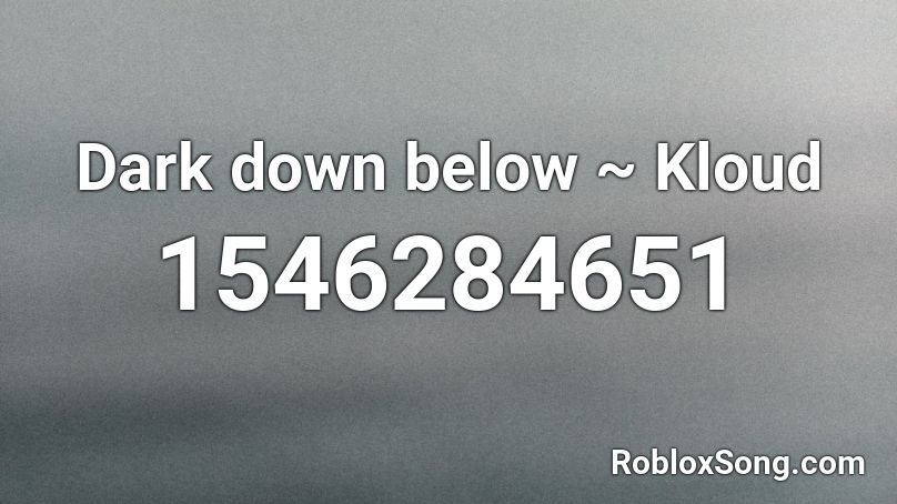 Dark down below ~ Kloud Roblox ID