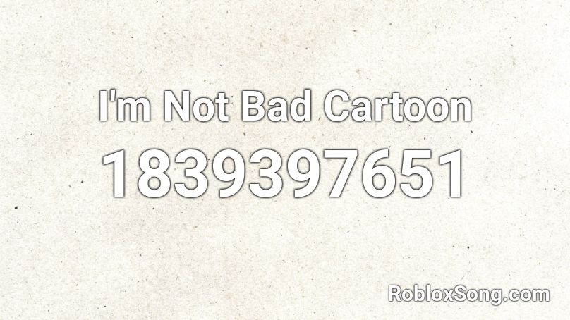 I'm Not Bad Cartoon Roblox ID