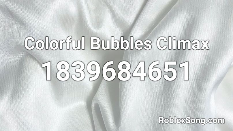 Colorful Bubbles Climax Roblox ID