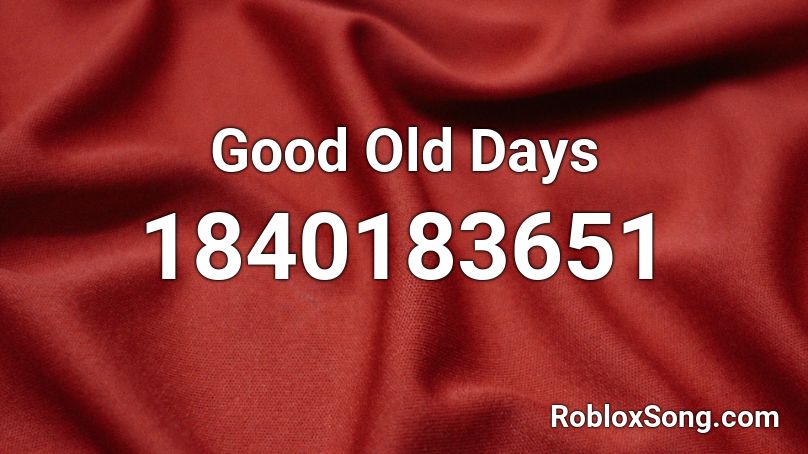 Good Old Days Roblox Id Roblox Music Codes - better days roblox id