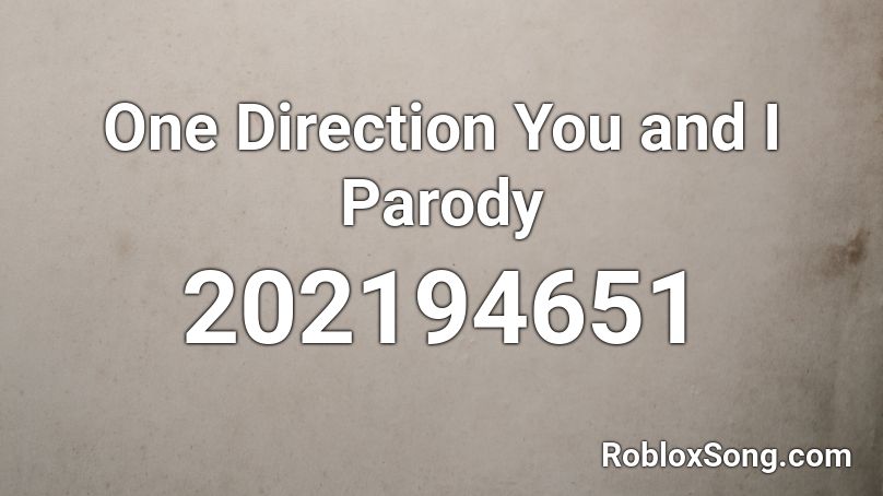 One Direction You and I Parody Roblox ID
