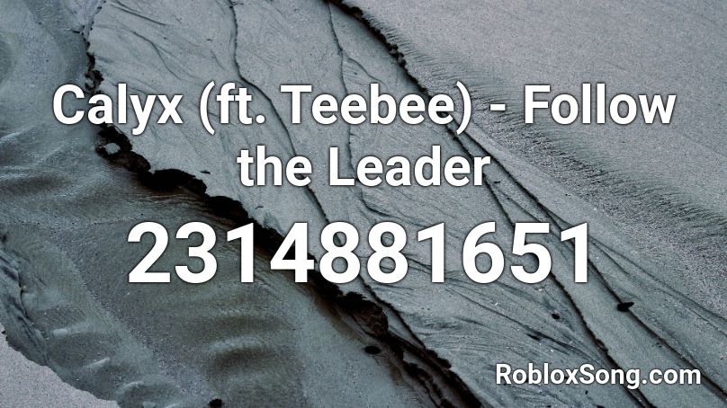 Calyx (ft. Teebee) - Follow the Leader Roblox ID