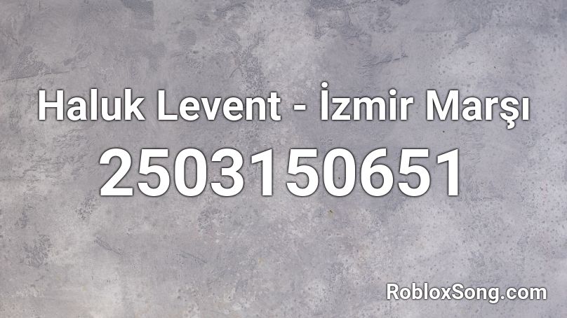 Haluk Levent - İzmir Marşı  Roblox ID