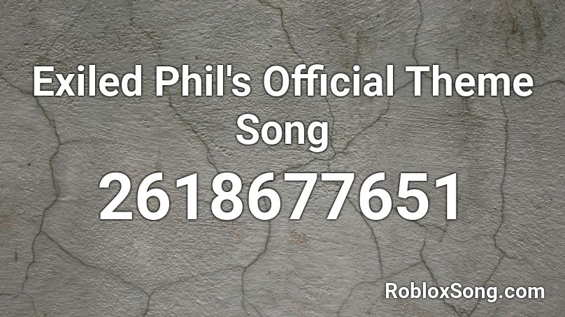 Exiled Phil's Official Theme Song Roblox ID