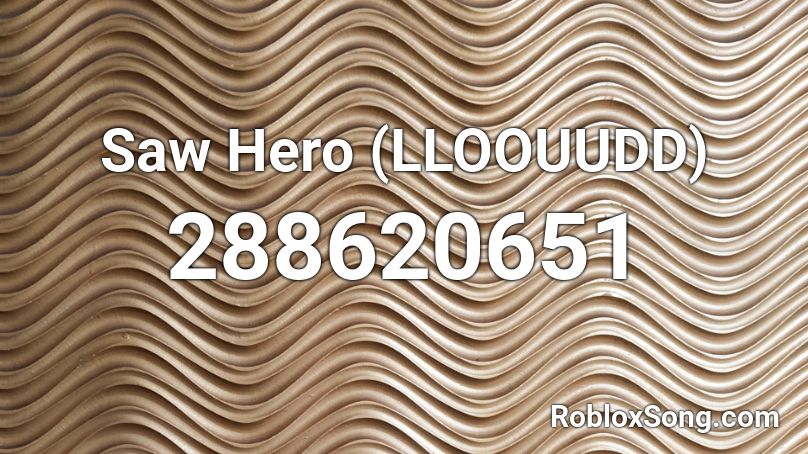 Saw Hero (LLOOUUDD) Roblox ID