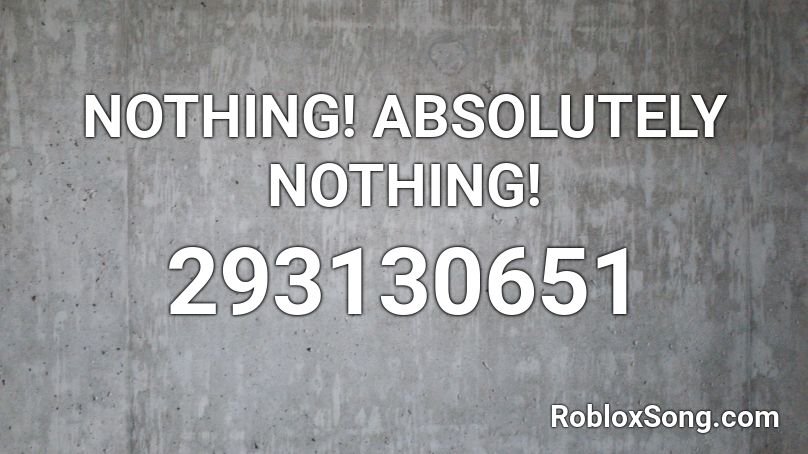 NOTHING! ABSOLUTELY NOTHING! Roblox ID