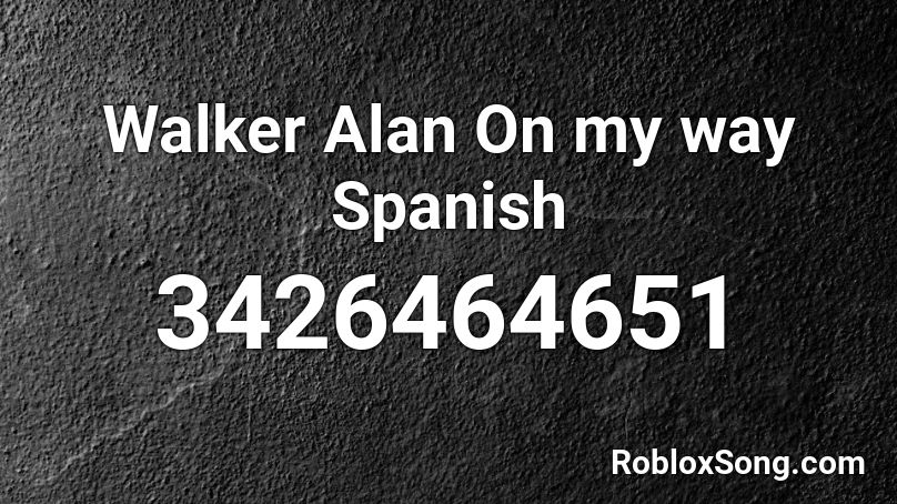 Walker Alan On My Way Spanish Roblox Id Roblox Music Codes - on my way roblox id