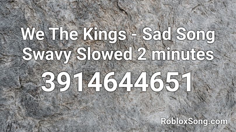 We The Kings Sad Song Swavy Slowed 2 Minutes Roblox Id Roblox Music Codes - a sad song roblox id