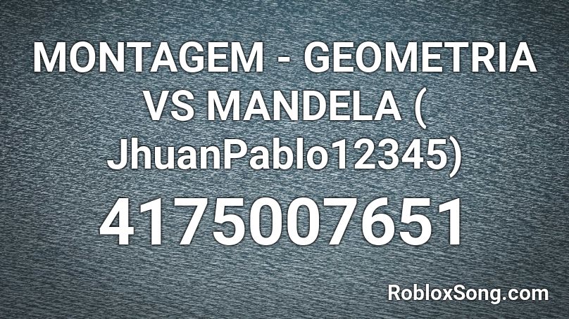 MONTAGEM - GEOMETRIA VS MANDELA ( JhuanPablo12345) Roblox ID