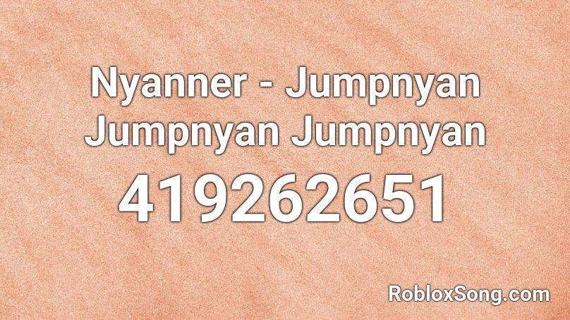 Nyanner - Jumpnyan Jumpnyan Jumpnyan Roblox ID