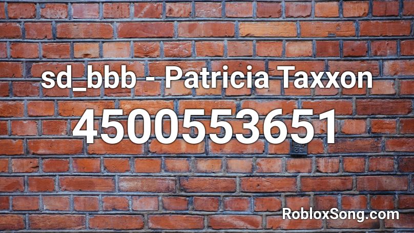sd_bbb - Patricia Taxxon Roblox ID