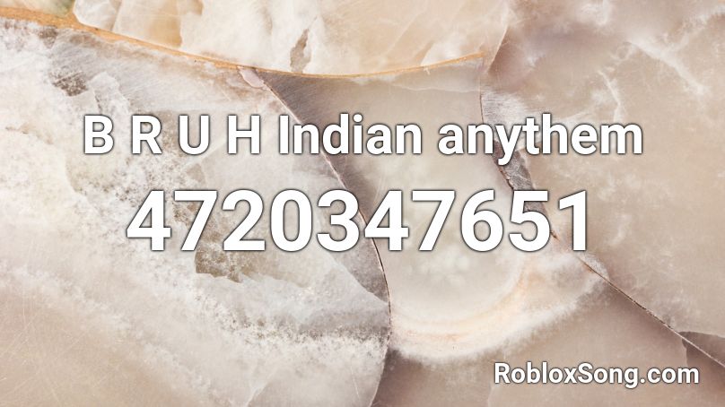 B R U H Indian anythem Roblox ID