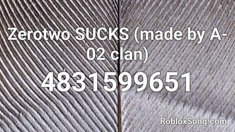 Zerotwo SUCKS (made by A-02 clan) Roblox ID