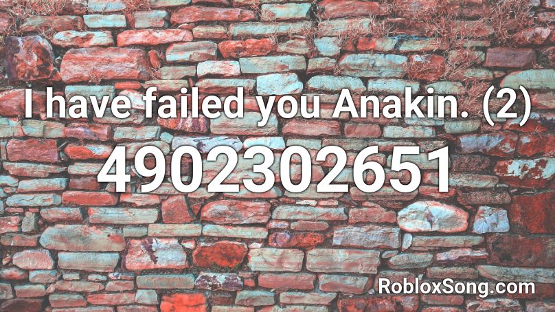 I have failed you Anakin. (2) Roblox ID