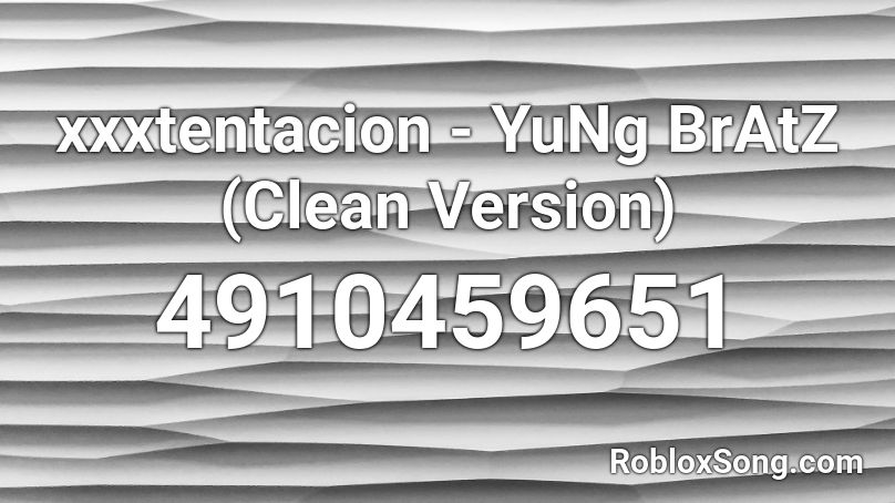 Xxxtentacion Yung Bratz Clean Version Roblox Id Roblox Music Codes - yung bratz roblox id