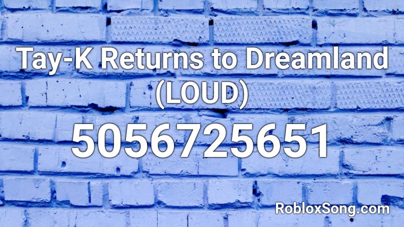 Tay K Returns To Dreamland Roblox Id
