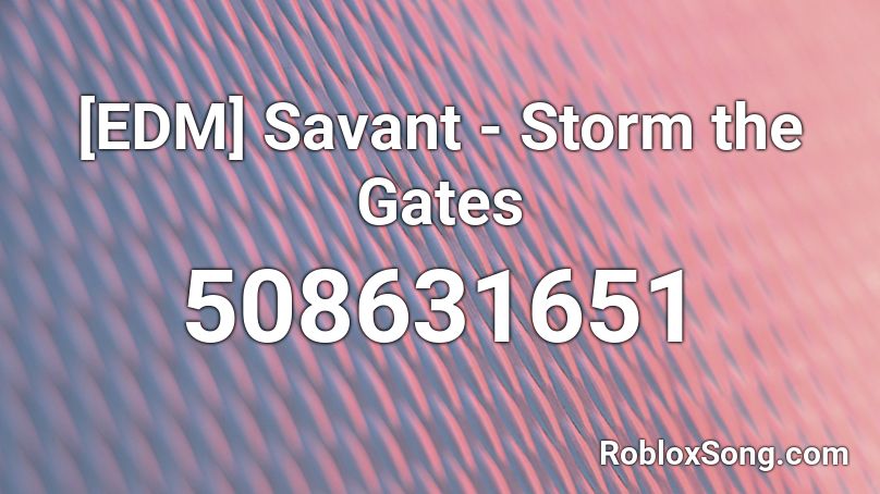 [EDM]  Savant - Storm the Gates Roblox ID