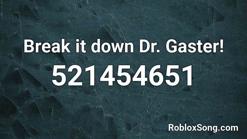 Break it down Dr. Gaster! Roblox ID