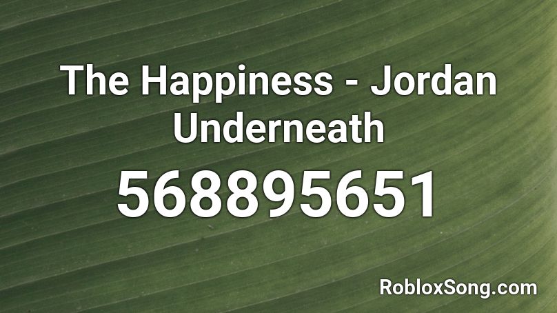 The Happiness - Jordan Underneath Roblox ID