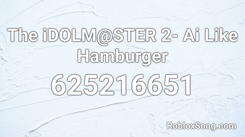 The iDOLM@STER 2- Ai Like Hamburger Roblox ID