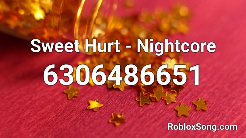 Sweet Hurt - Nightcore Roblox ID