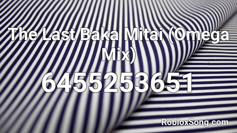 The Last Baka Mitai (Omega Mix) Roblox ID