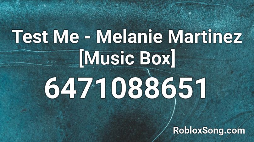 Test Me - Melanie Martinez [Music Box] Roblox ID - Roblox music codes