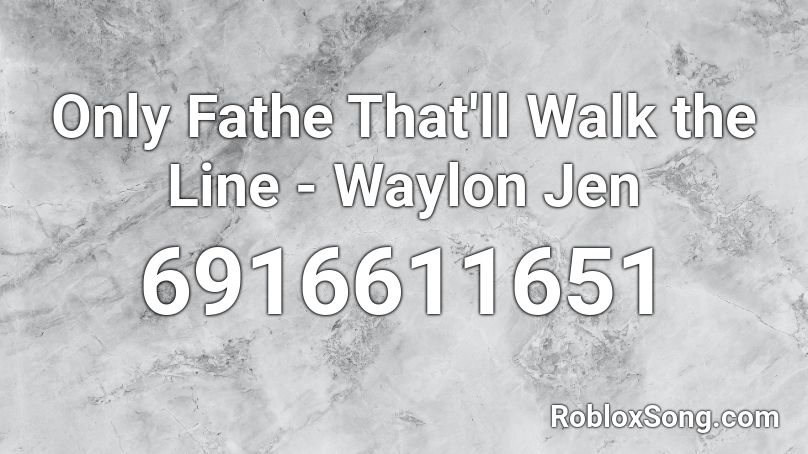 Only Fathe That'll Walk the Line - Waylon Jen Roblox ID