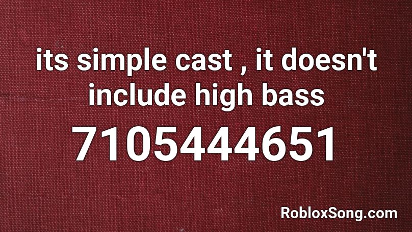 its simple cast , it doesn't include high bass  Roblox ID