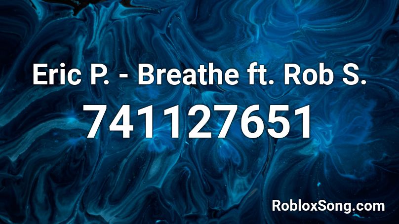 Eric P. - Breathe ft. Rob S. Roblox ID